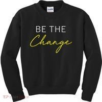 Be The Change Inspiration Motivation Positive Vibes Women Kids Sweatshirt thumb 0