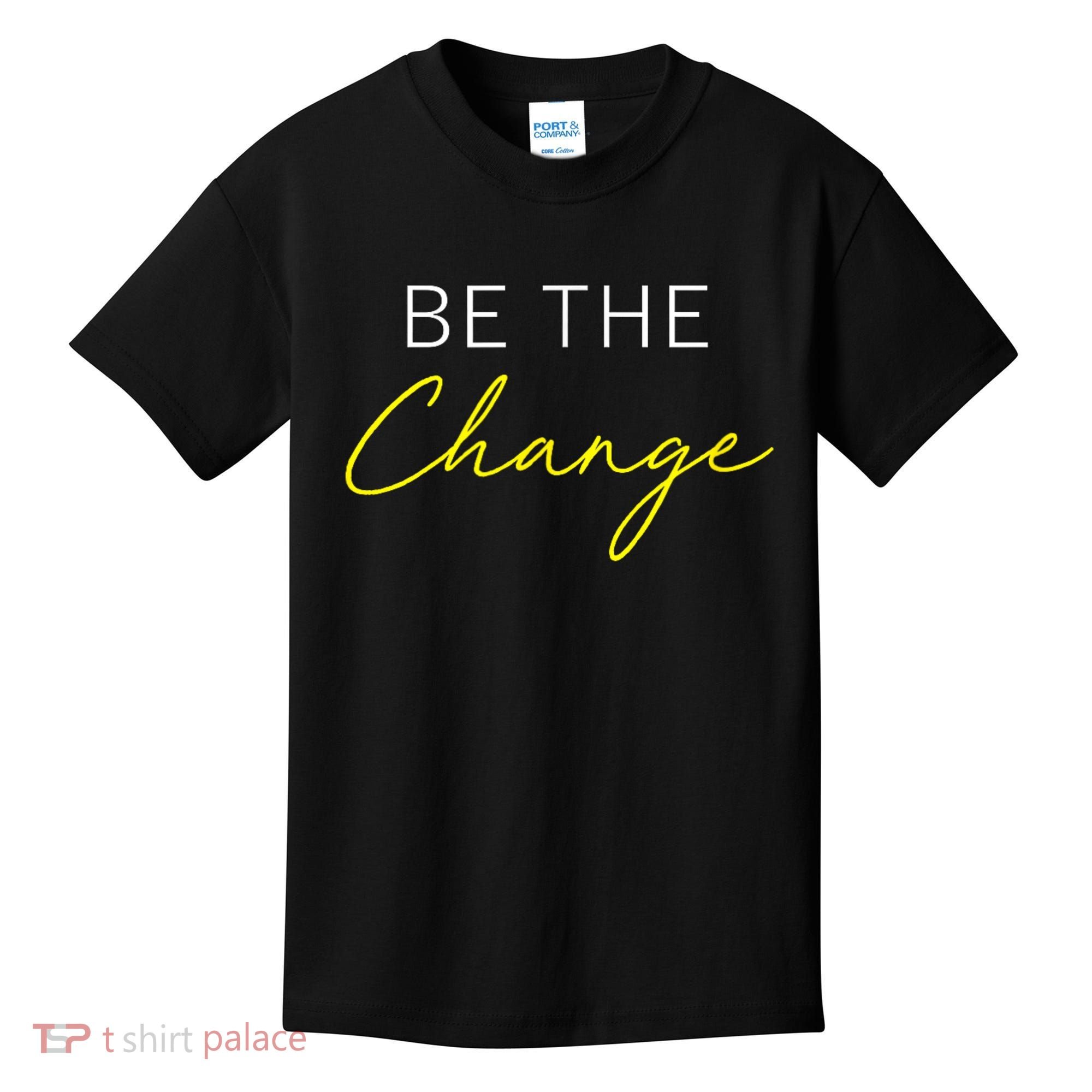 Be The Change Inspiration Motivation Positive Vibes Women Kids T-Shirt