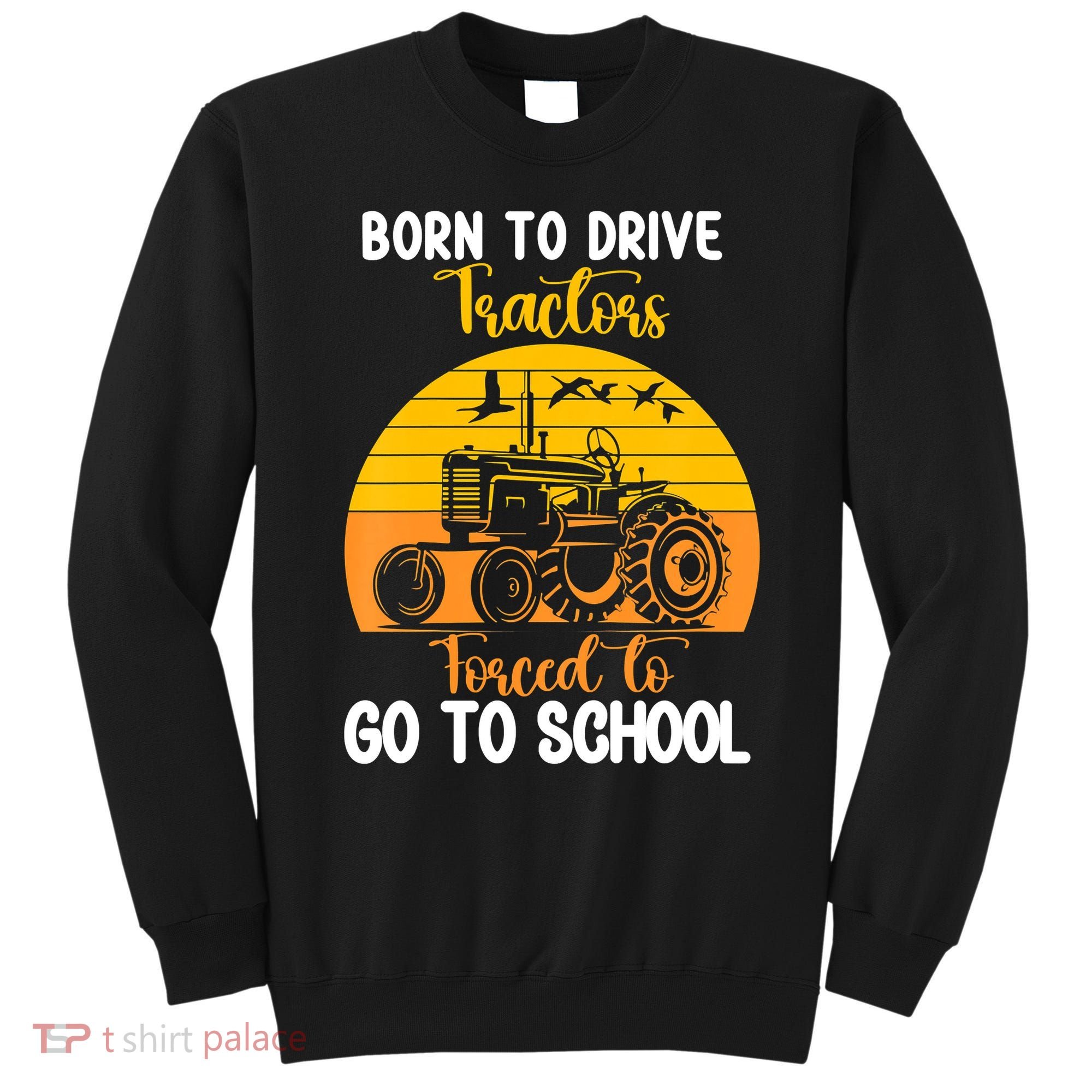 Born To Drive Tractors Forced To Go To School Sweatshirt