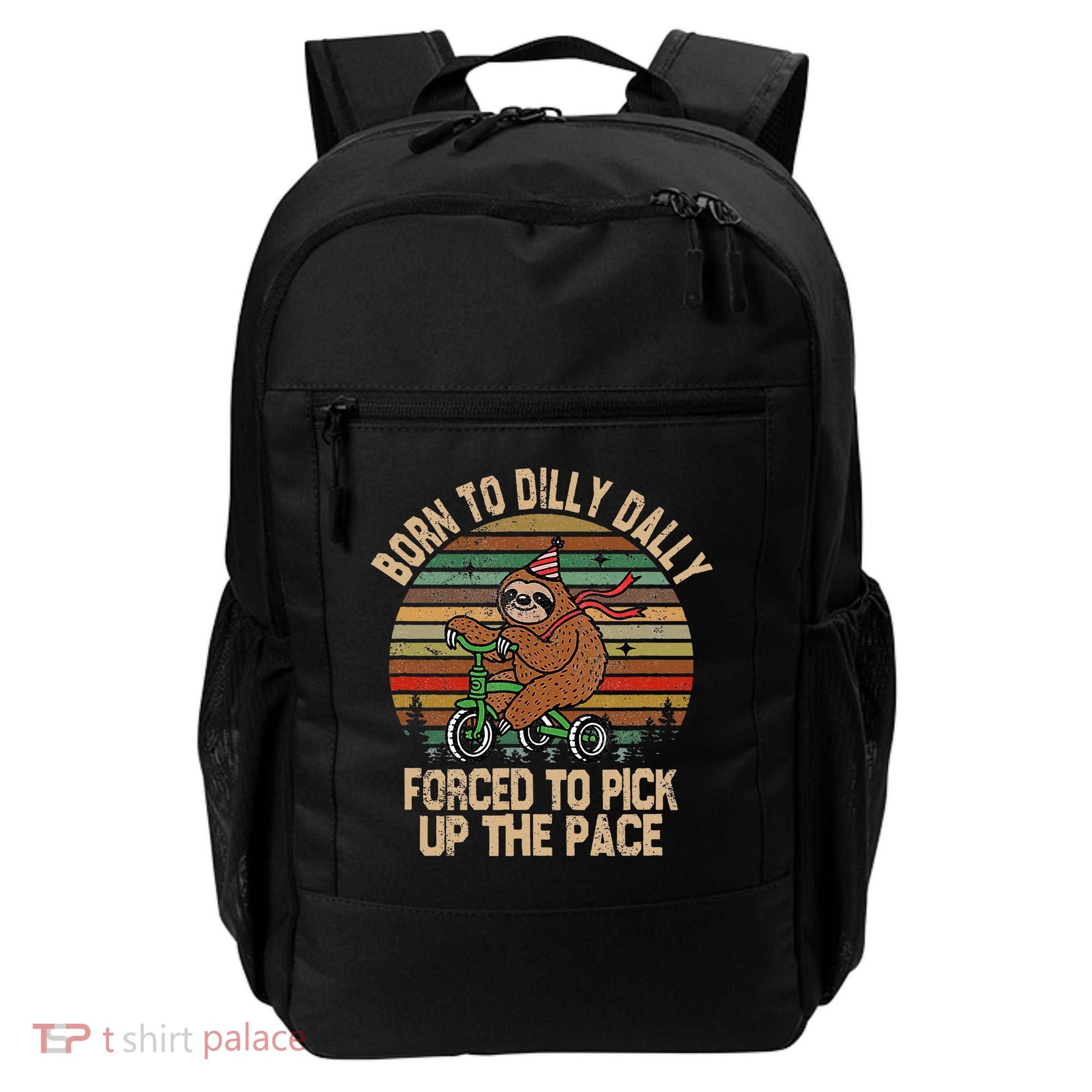 Born To Dilly Dally Forced To Pick Up The Pace Cute Sloth Backpack