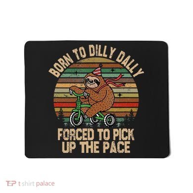 Born To Dilly Dally Forced To Pick Up The Pace Cute Sloth Mousepad