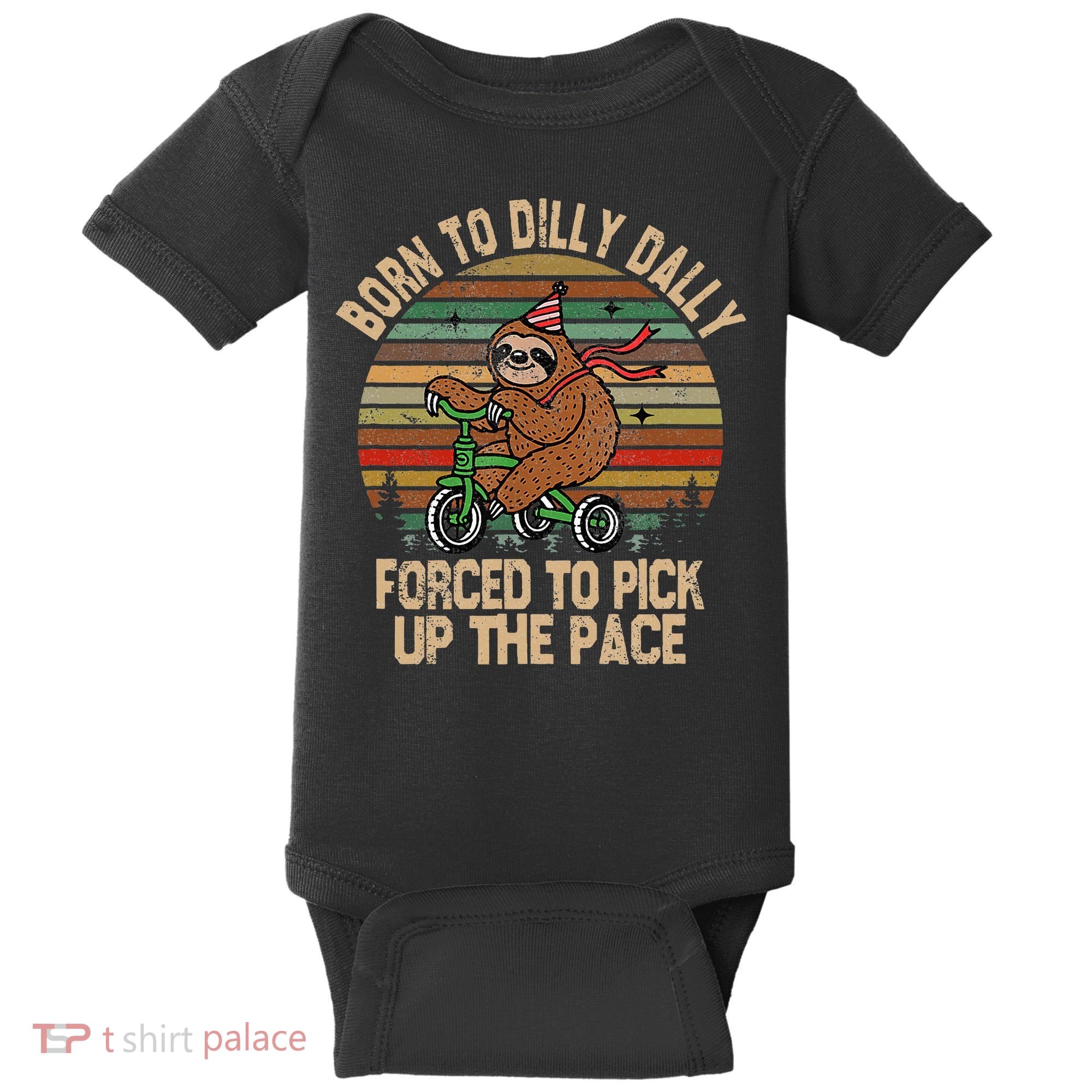 Born To Dilly Dally Forced To Pick Up The Pace Cute Sloth Baby Bodysuit