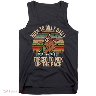 Born To Dilly Dally Forced To Pick Up The Pace Cute Sloth Tank Top