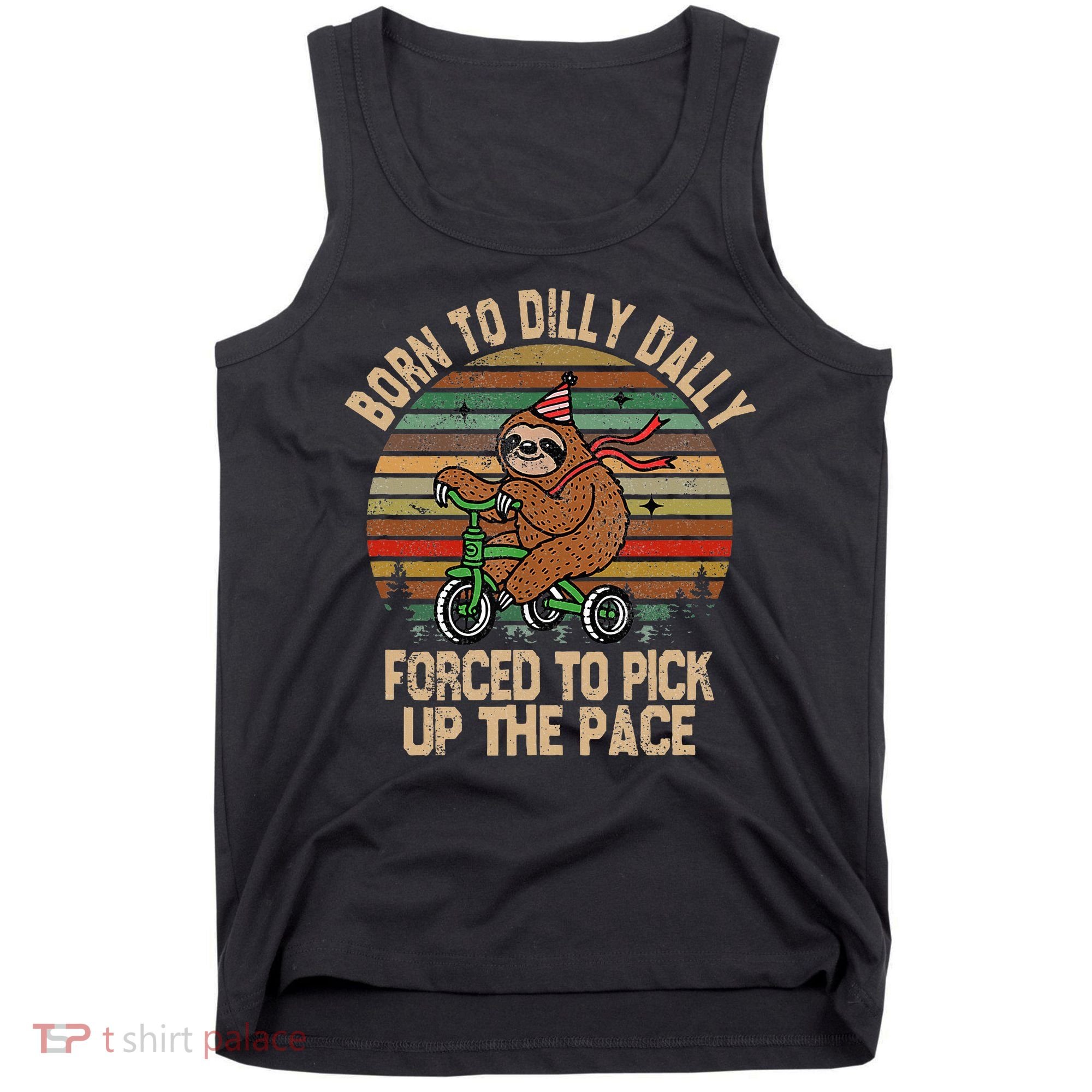 Born To Dilly Dally Forced To Pick Up The Pace Cute Sloth Tank Top