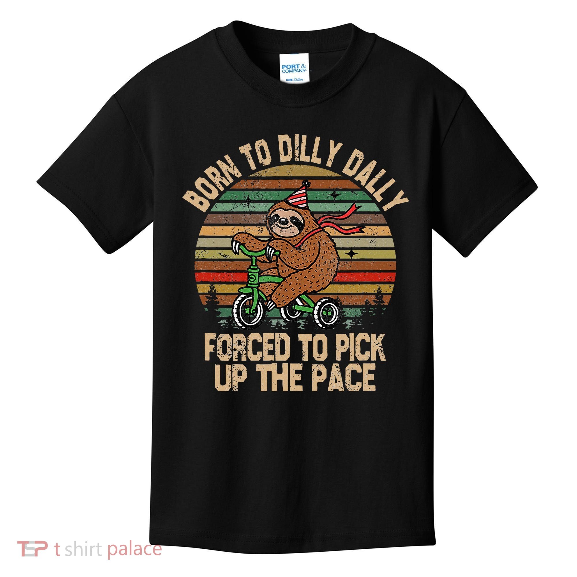 Born To Dilly Dally Forced To Pick Up The Pace Cute Sloth Kids T-Shirt