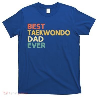 Best Taekwondo Dad Ever Martial Arts Tkd Gift T-Shirt