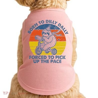 Born To Dilly Dally Forced To Pick Up The Pace Cute Doggie Tank