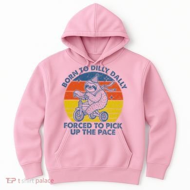 Born To Dilly Dally Forced To Pick Up The Pace Cute Hoodie