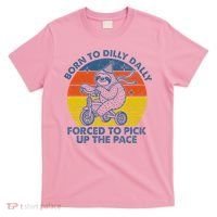 Born To Dilly Dally Forced To Pick Up The Pace Cute T-Shirt thumb 0