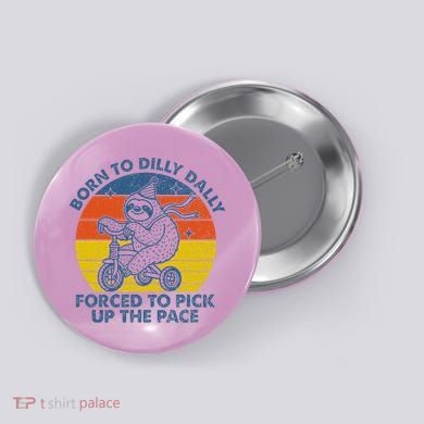 Born To Dilly Dally Forced To Pick Up The Pace Cute Button