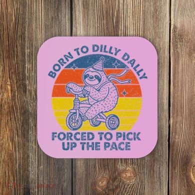 Born To Dilly Dally Forced To Pick Up The Pace Cute Coaster