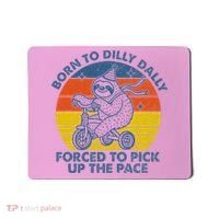 Born To Dilly Dally Forced To Pick Up The Pace Cute Mousepad thumb 0