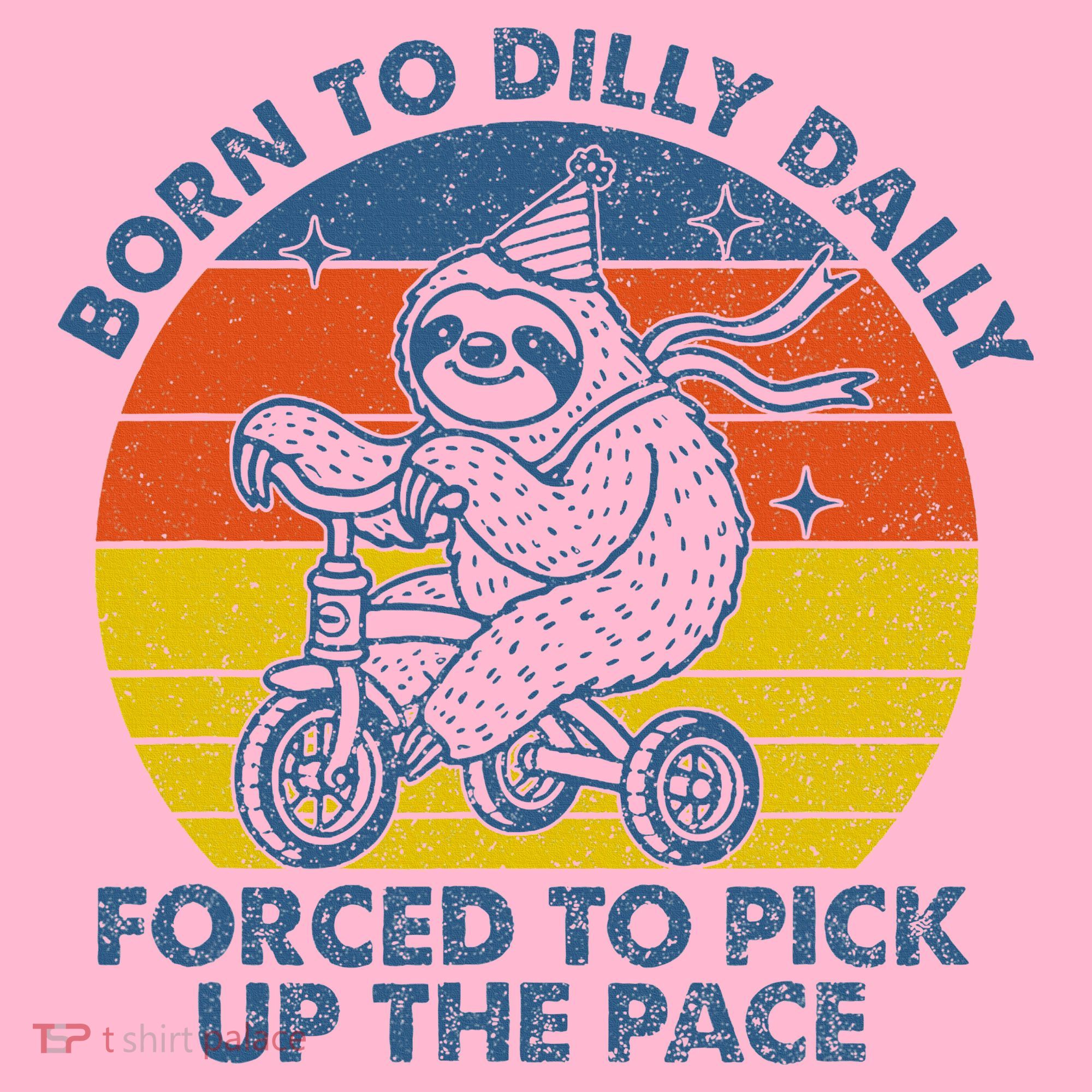 Born To Dilly Dally Forced To Pick Up The Pace Cute Mousepad