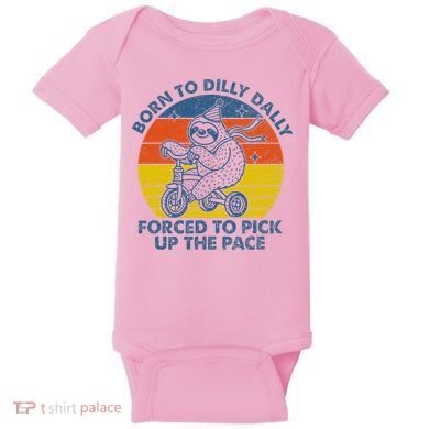 Born To Dilly Dally Forced To Pick Up The Pace Cute Baby Bodysuit
