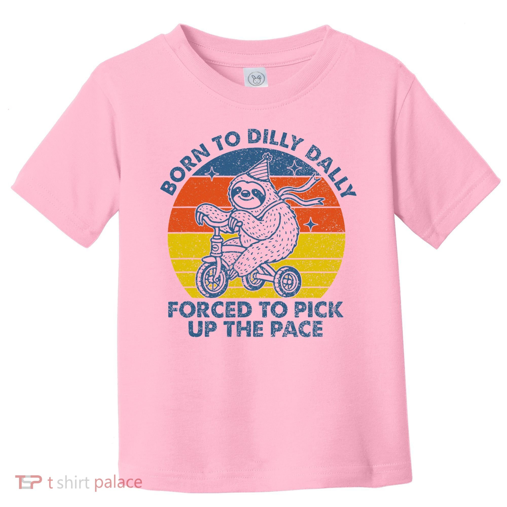 Born To Dilly Dally Forced To Pick Up The Pace Cute Toddler T-Shirt