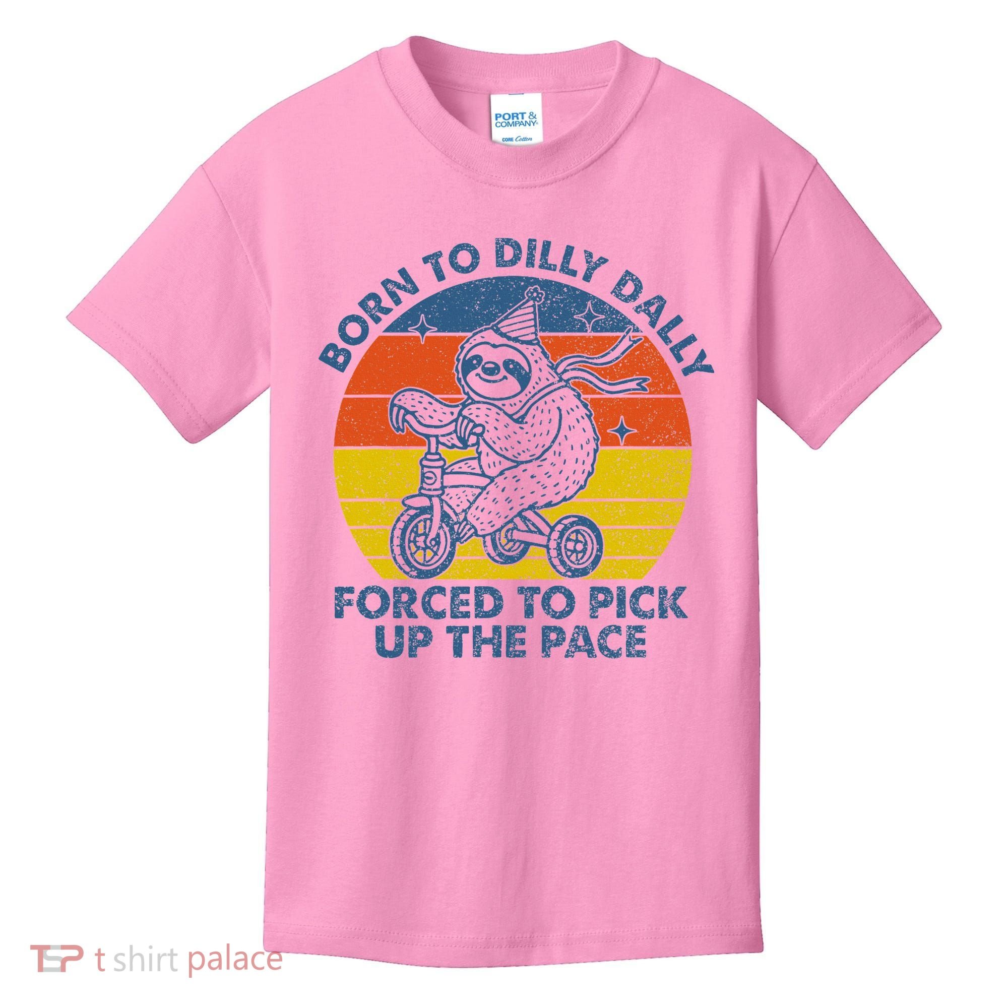 Born To Dilly Dally Forced To Pick Up The Pace Cute Kids T-Shirt