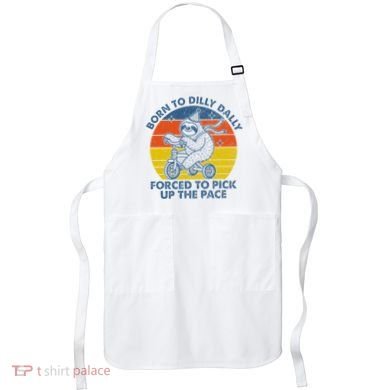 Born To Dilly Dally Forced To Pick Up The Pace Cute Apron
