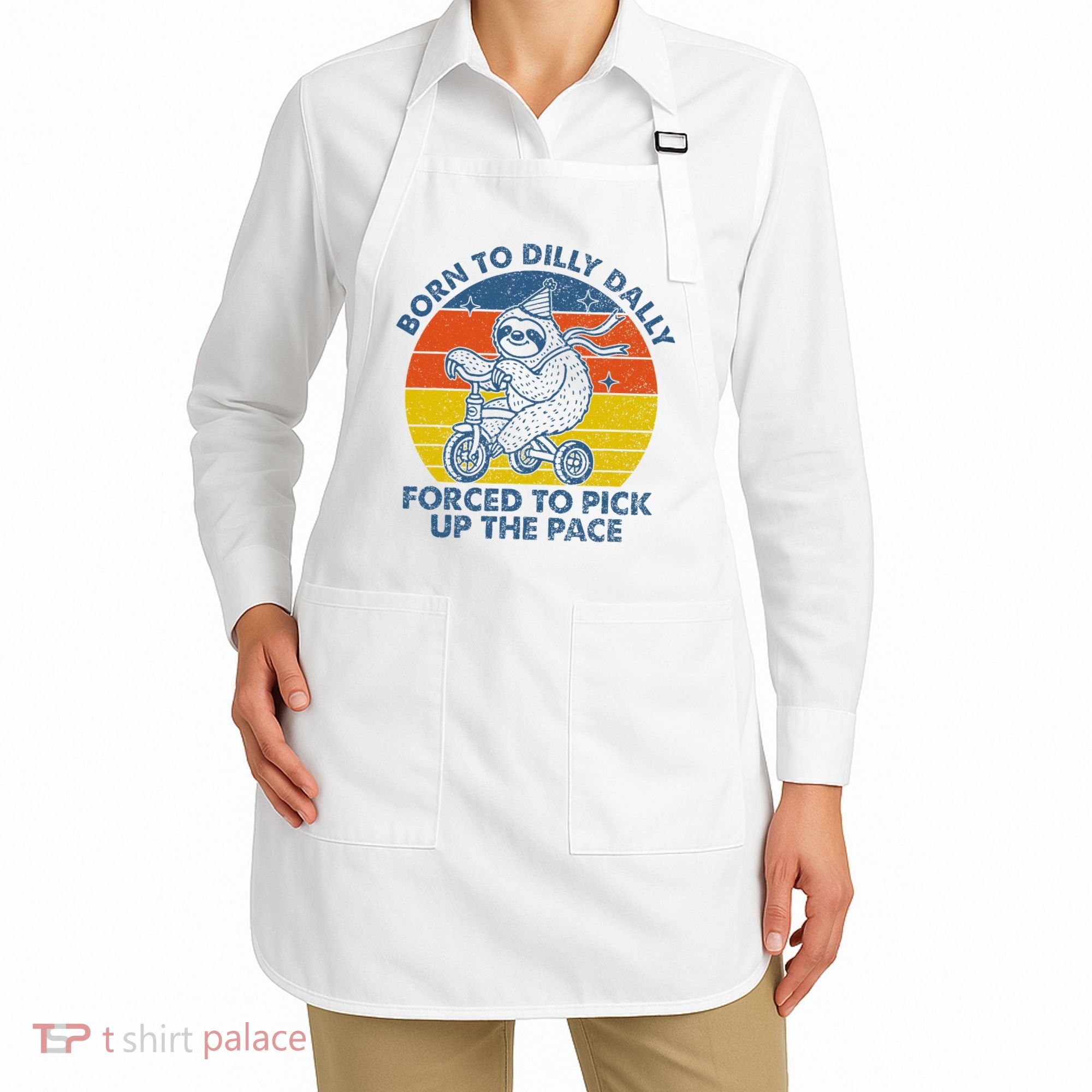 Born To Dilly Dally Forced To Pick Up The Pace Cute Apron