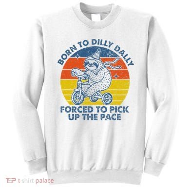 Born To Dilly Dally Forced To Pick Up The Pace Cute Sweatshirt