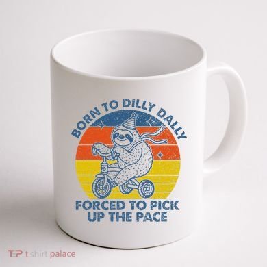 Born To Dilly Dally Forced To Pick Up The Pace Cute Coffee Mug back
