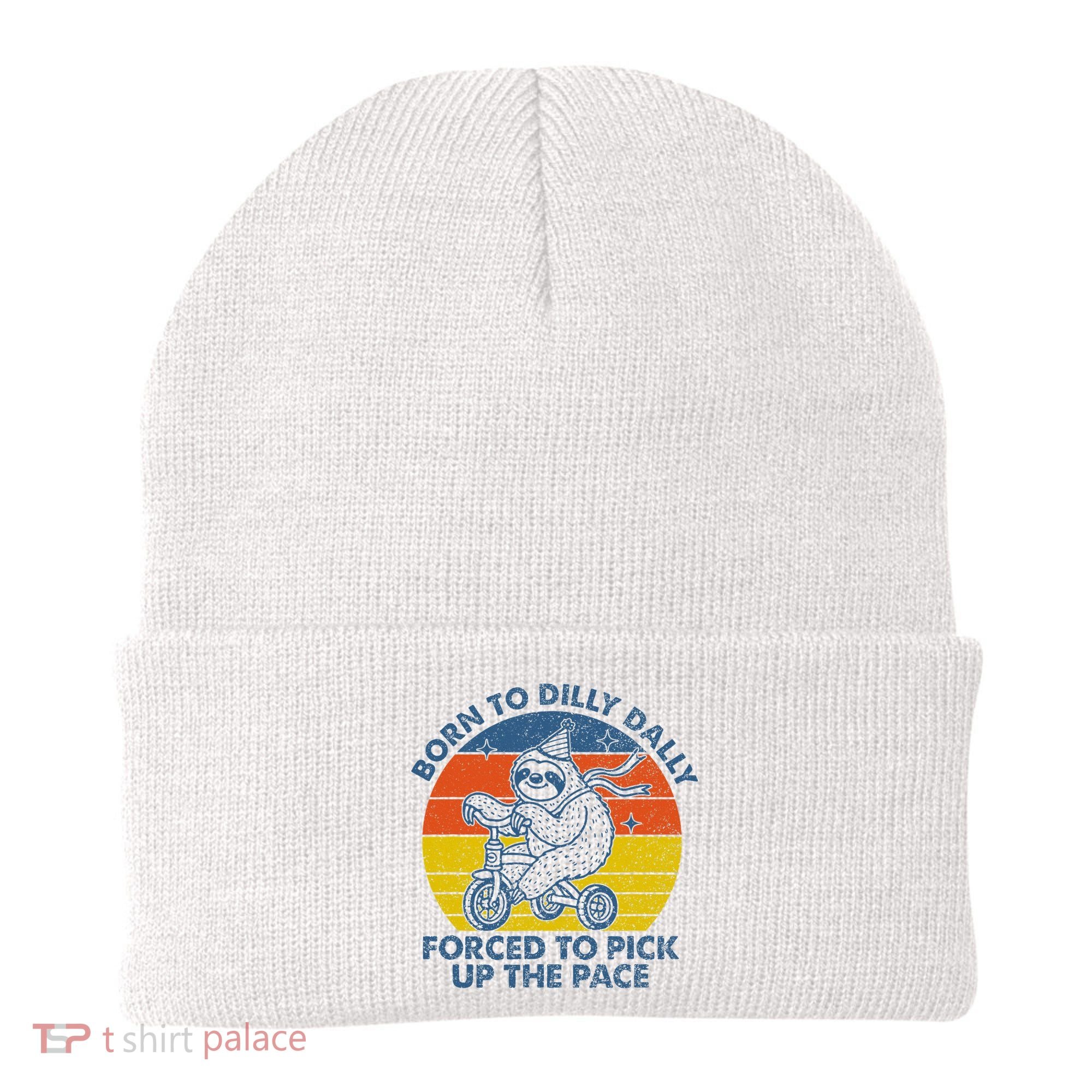 Born To Dilly Dally Forced To Pick Up The Pace Cute Beanie