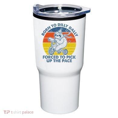Born To Dilly Dally Forced To Pick Up The Pace Cute Tumbler