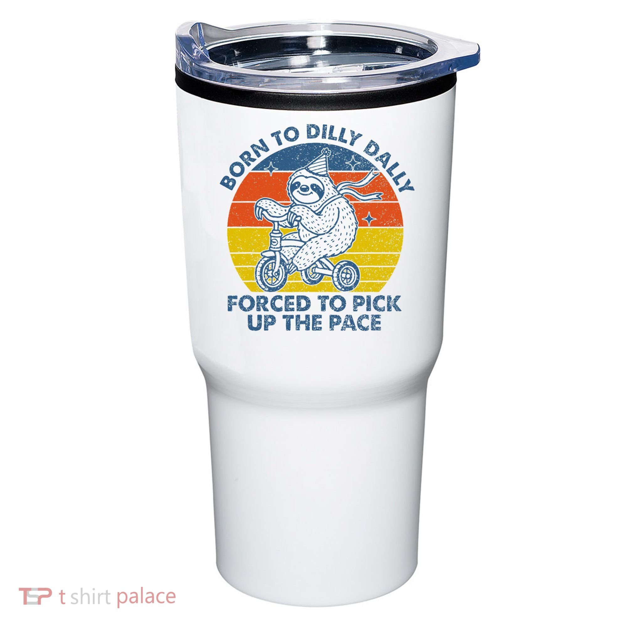 Born To Dilly Dally Forced To Pick Up The Pace Cute Tumbler
