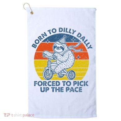 Born To Dilly Dally Forced To Pick Up The Pace Cute Golf Towel