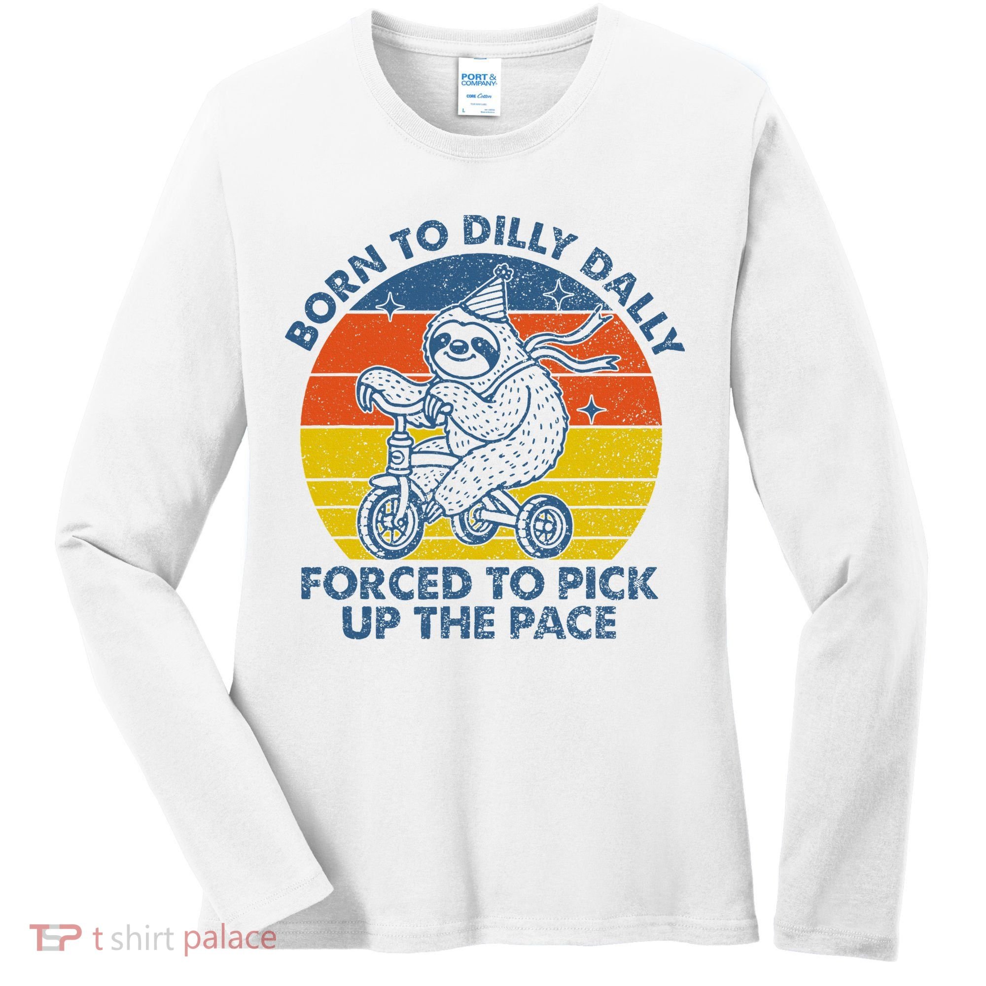 Born To Dilly Dally Forced To Pick Up The Pace Cute Women's Long Sleeve Shirt