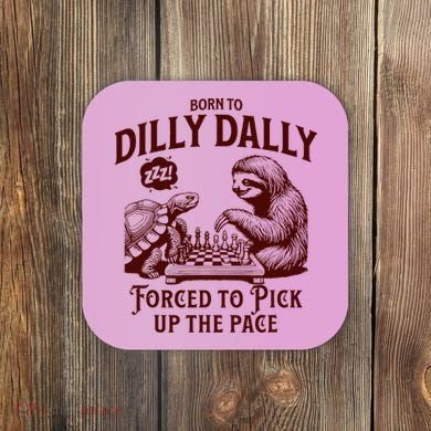 Born To Dilly Dally Forced To Pick Up The Pace Sloth Snail Coaster