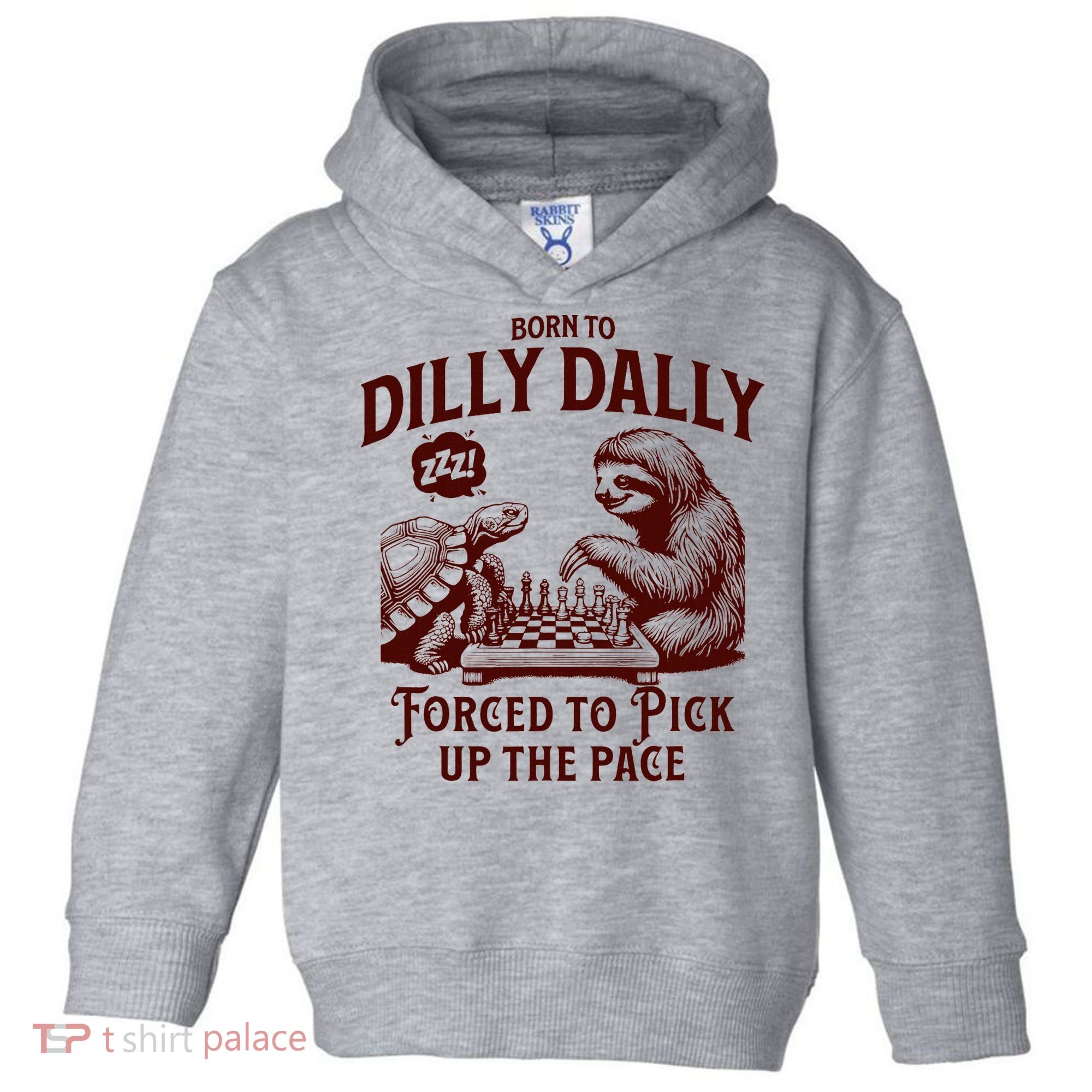 Born To Dilly Dally Forced To Pick Up The Pace Sloth Snail Toddler Hoodie