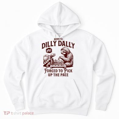 Born To Dilly Dally Forced To Pick Up The Pace Sloth Snail Hoodie