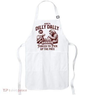 Born To Dilly Dally Forced To Pick Up The Pace Sloth Snail Apron