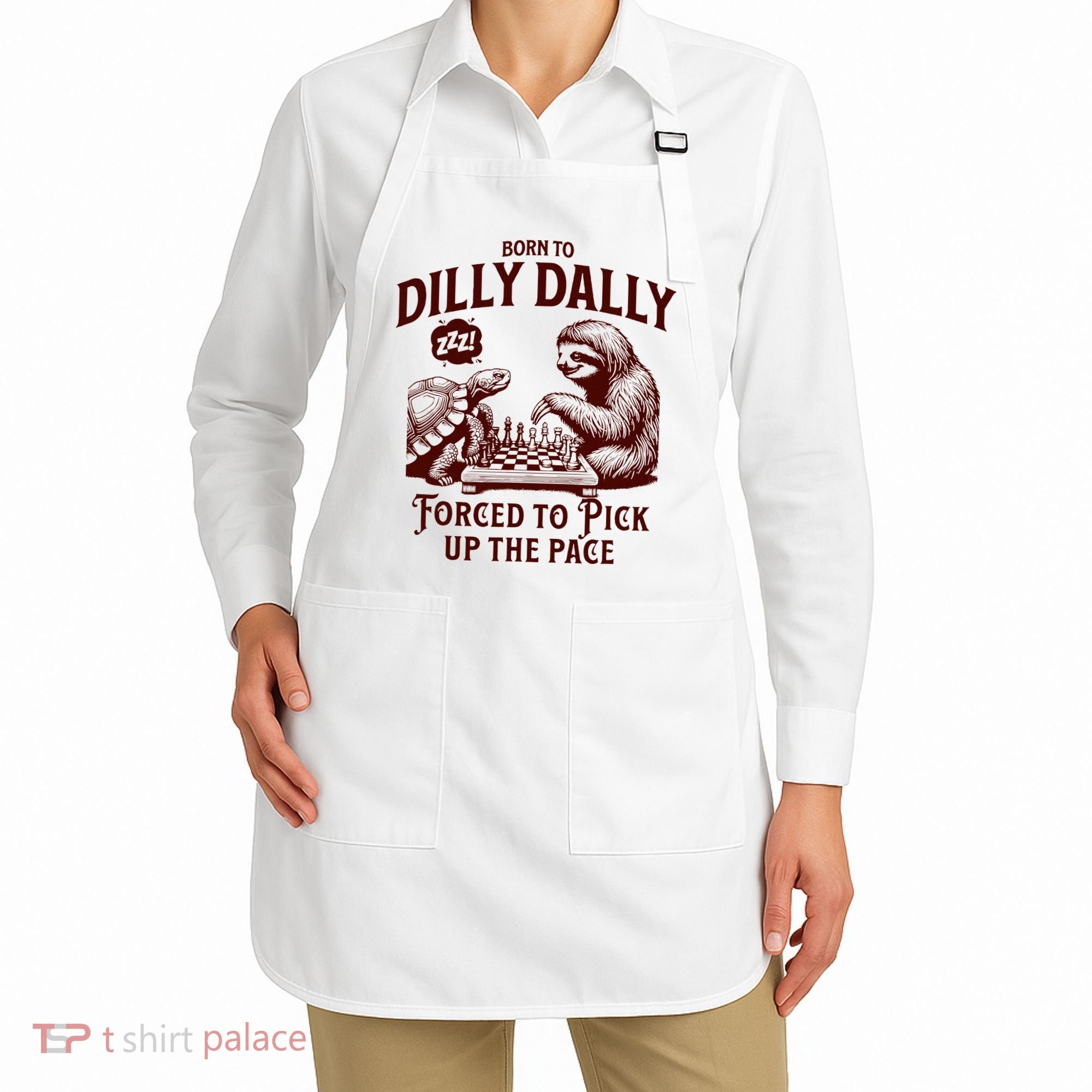 Born To Dilly Dally Forced To Pick Up The Pace Sloth Snail Apron