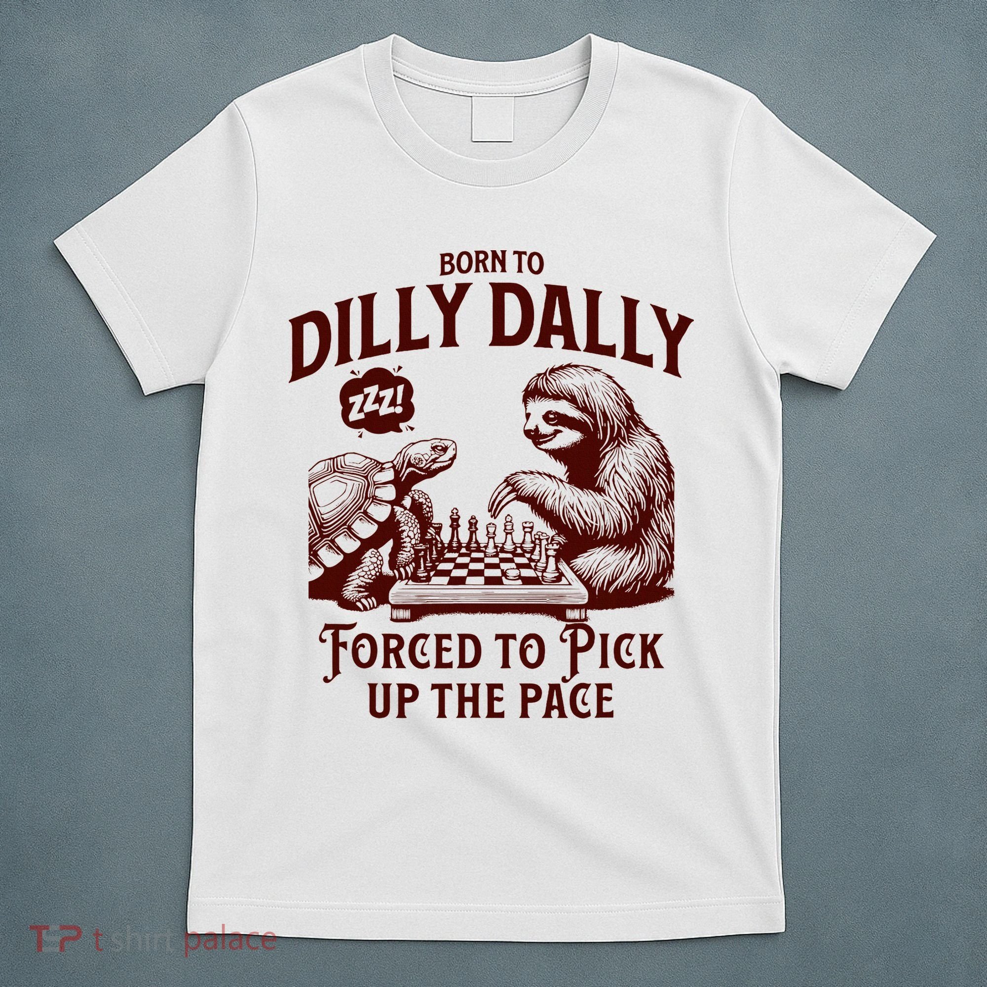 Born To Dilly Dally Forced To Pick Up The Pace Sloth Snail T-Shirt