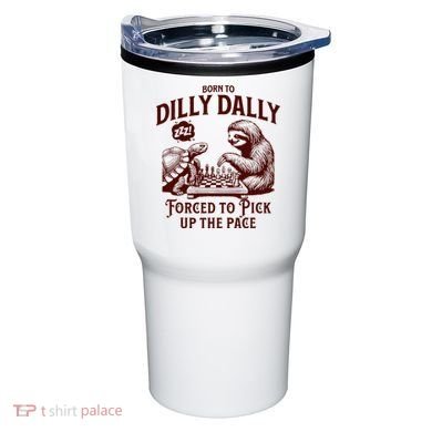 Born To Dilly Dally Forced To Pick Up The Pace Sloth Snail Tumbler