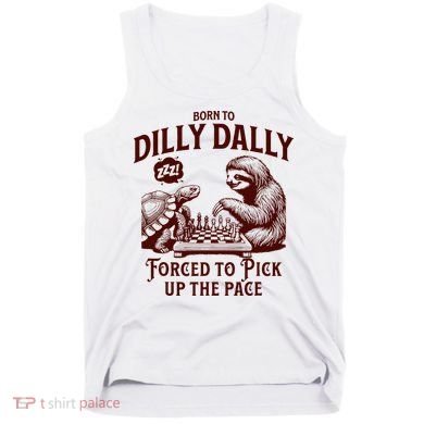 Born To Dilly Dally Forced To Pick Up The Pace Sloth Snail Tank Top