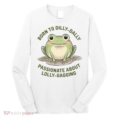 Born To Dilly Dally Funny Green Frog Meme Long Sleeve Shirt