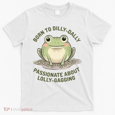 Born To Dilly Dally Funny Green Frog Meme T-Shirt