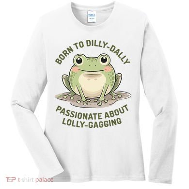Born To Dilly Dally Funny Green Frog Meme Women's Long Sleeve Shirt
