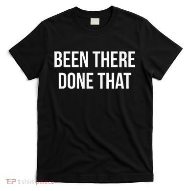 Been There Done That T-Shirt