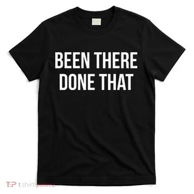 Been There Done That T-Shirt