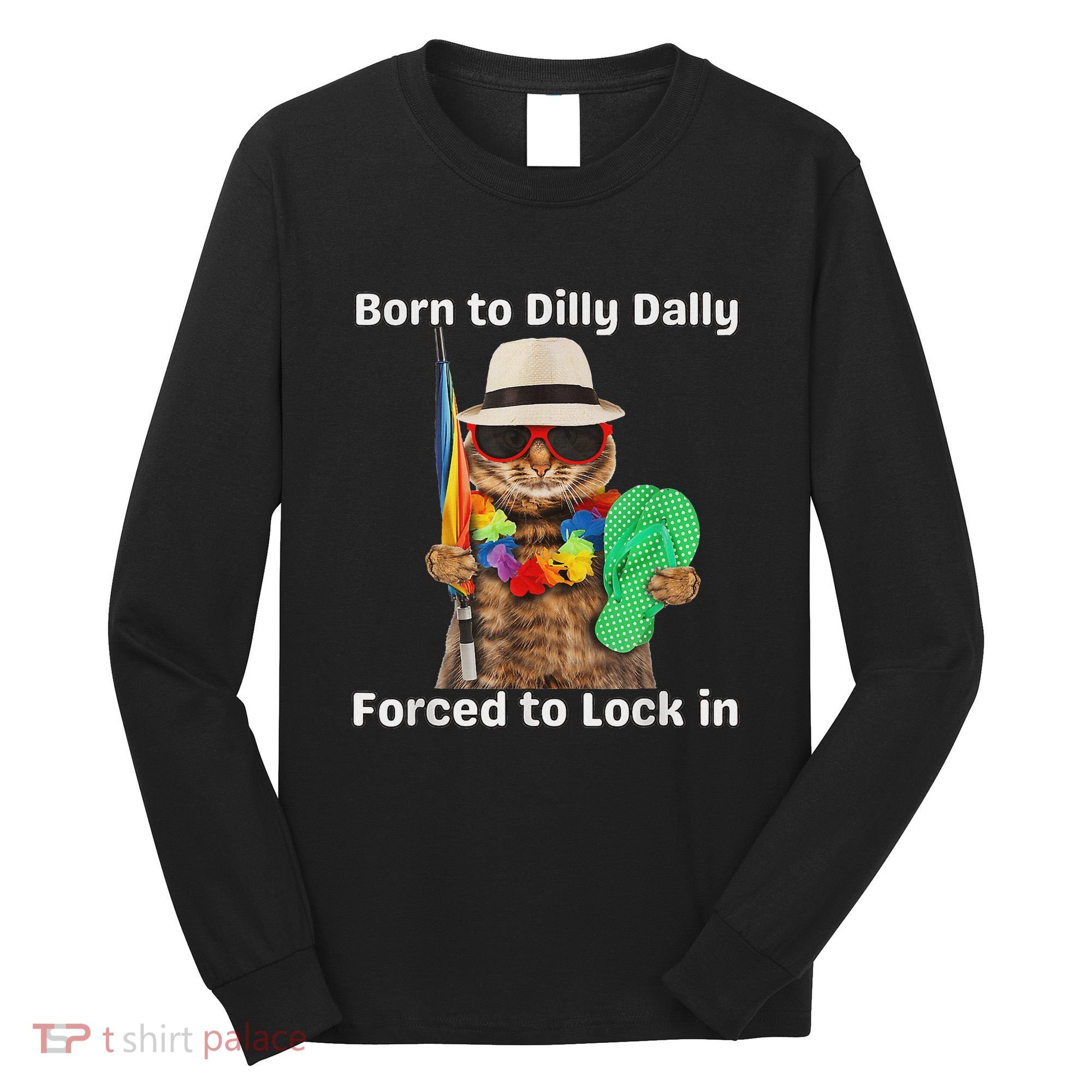 Born To Dilly Dally Forced To Lock In Cat Women Long Sleeve Shirt