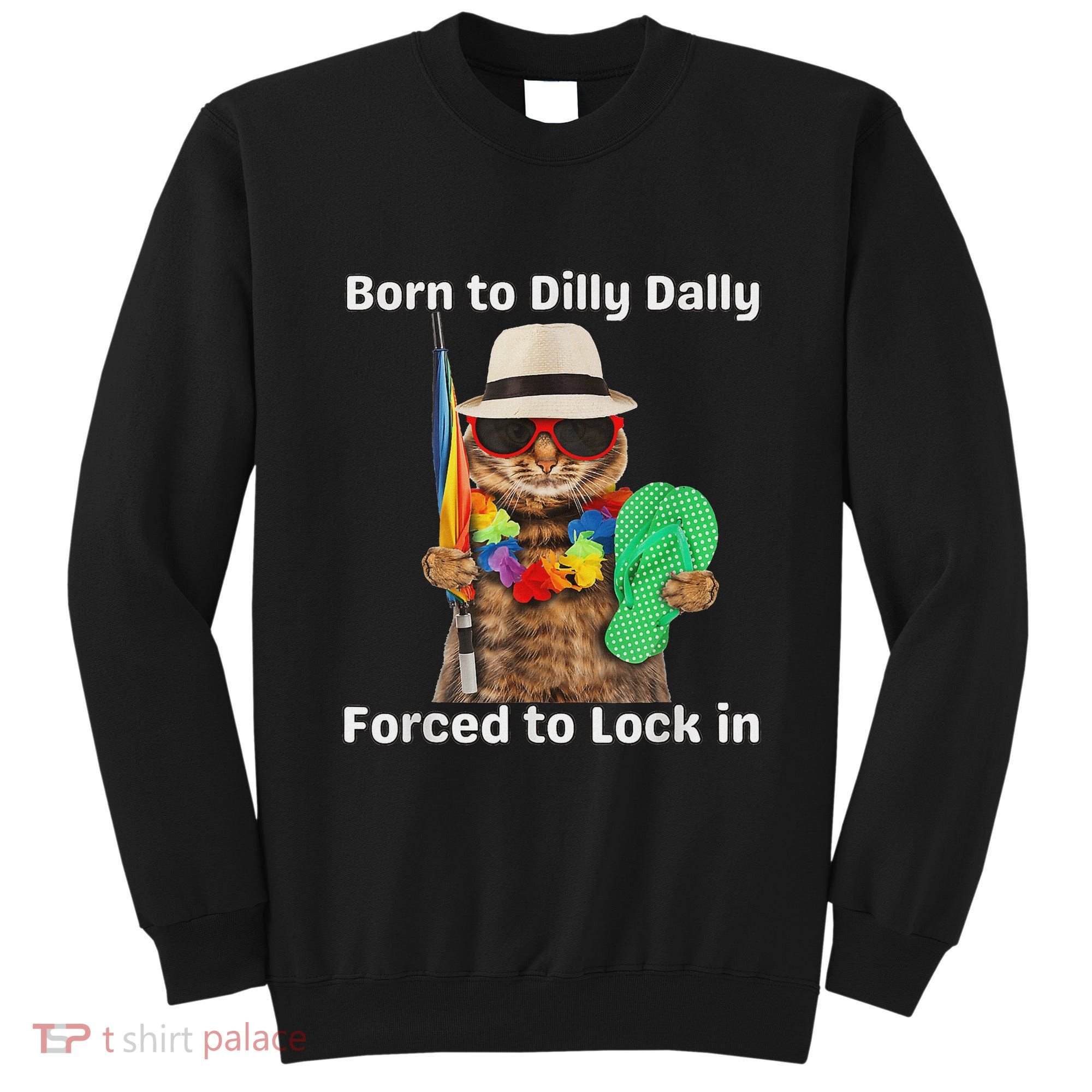 Born To Dilly Dally Forced To Lock In Cat Women Sweatshirt