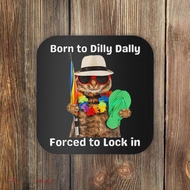 Born To Dilly Dally Forced To Lock In Cat Women Coaster