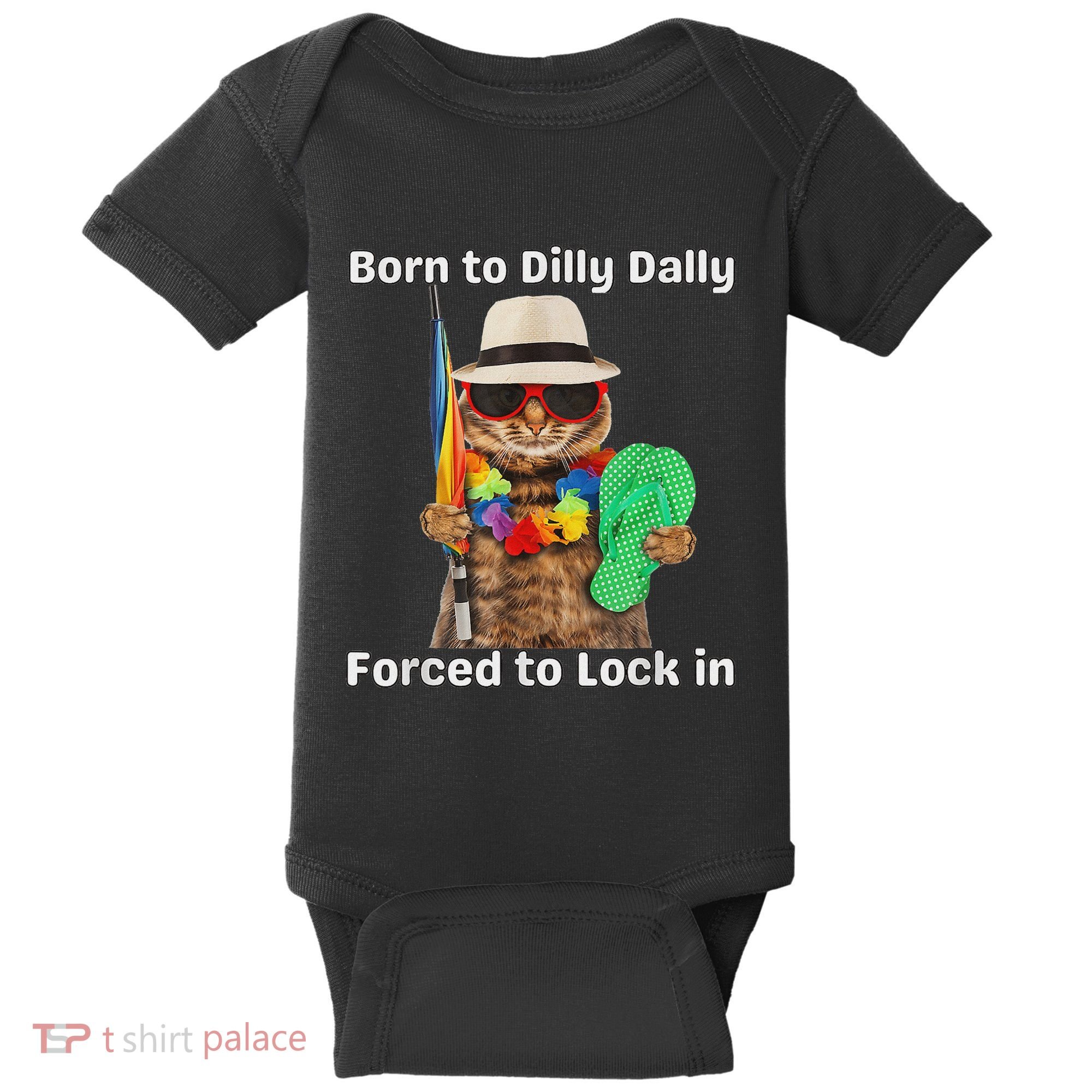 Born To Dilly Dally Forced To Lock In Cat Women Baby Bodysuit