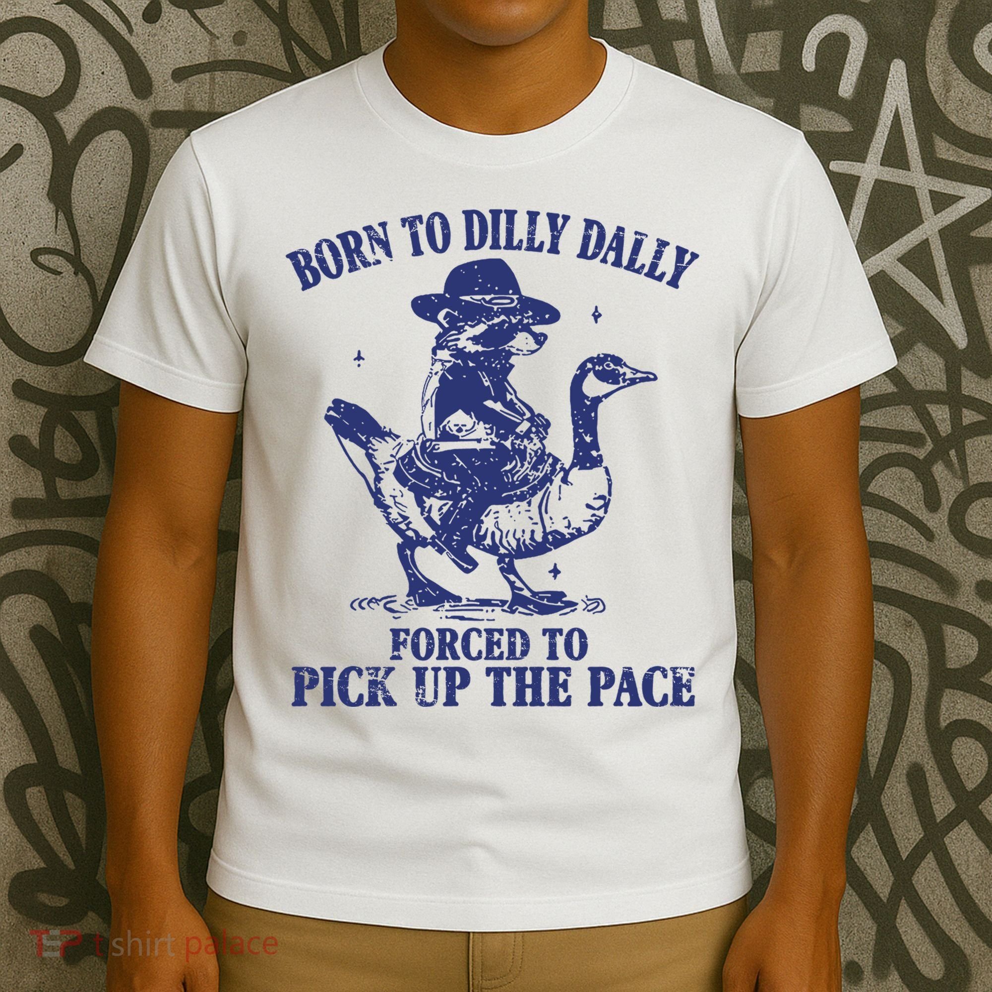 Born To Dilly Dally Forced To Pick Up The Pace Goose Raccoon T-Shirt