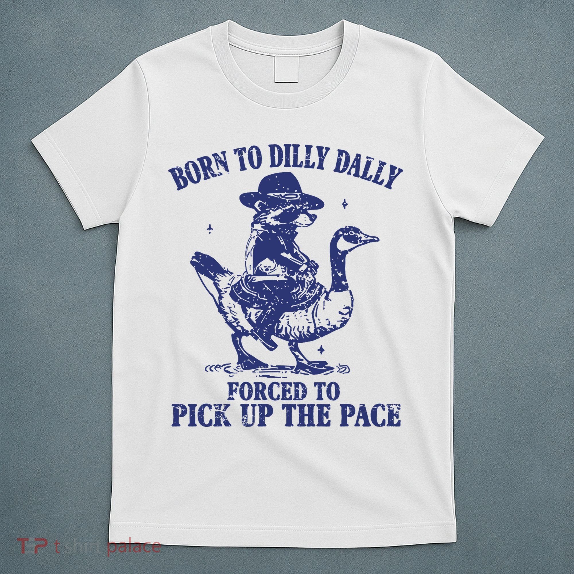 Born To Dilly Dally Forced To Pick Up The Pace Goose Raccoon T-Shirt