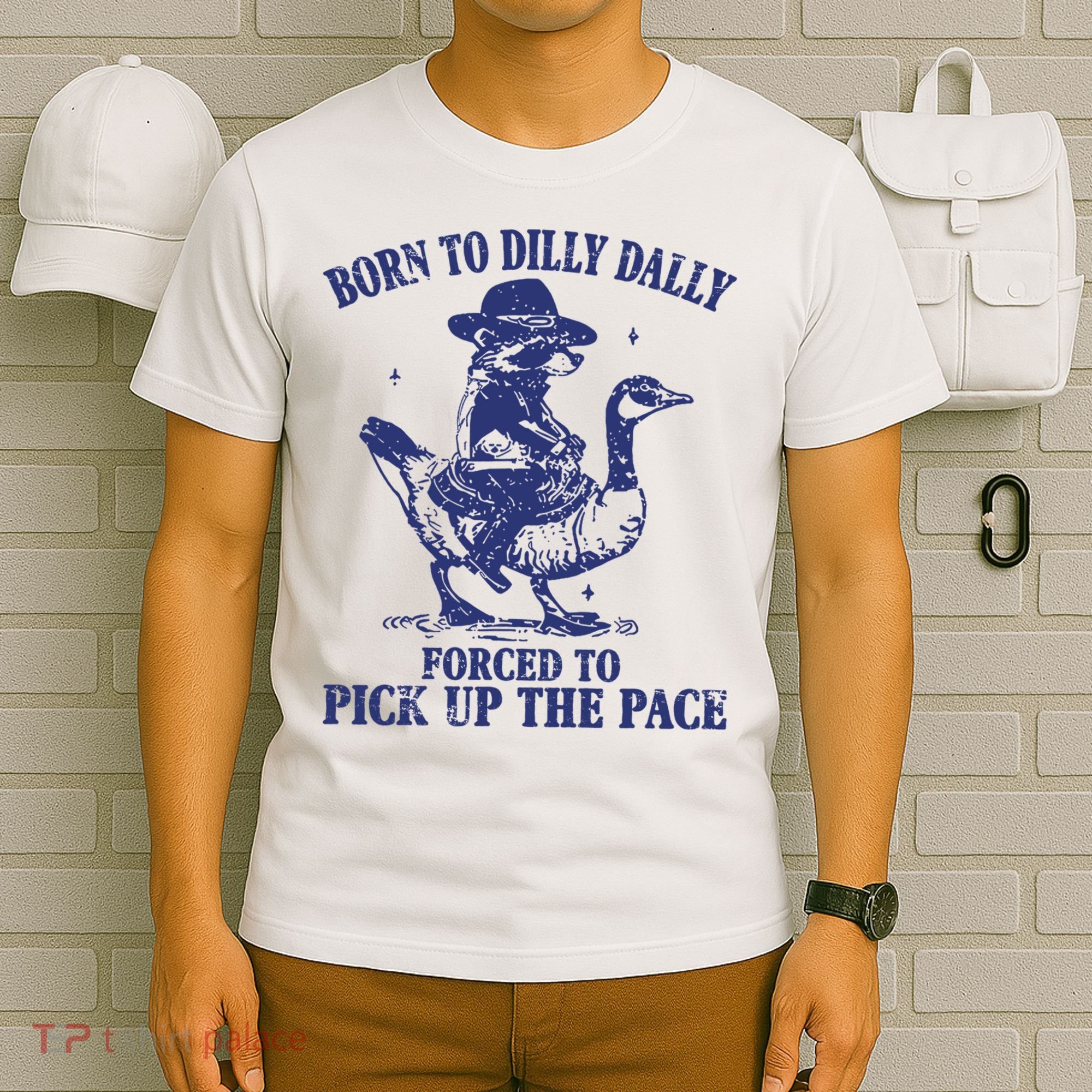 Born To Dilly Dally Forced To Pick Up The Pace Goose Raccoon T-Shirt