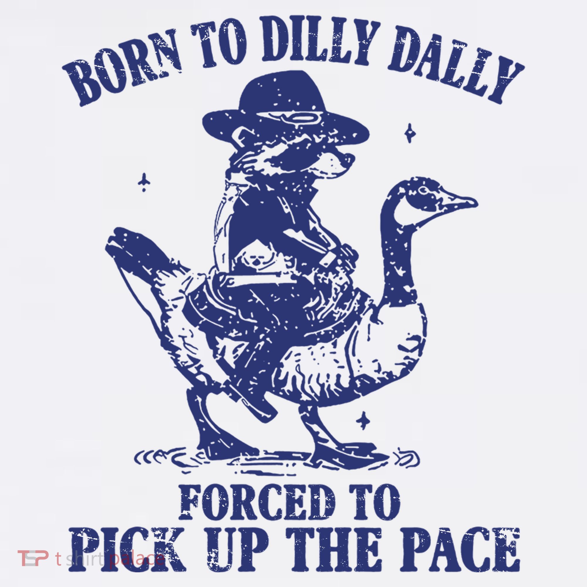 Born To Dilly Dally Forced To Pick Up The Pace Goose Raccoon T-Shirt